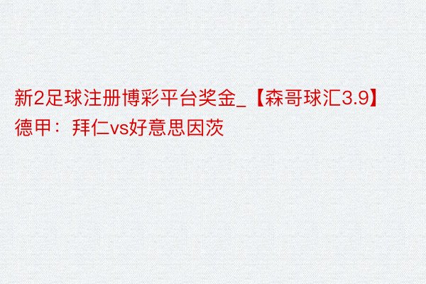 新2足球注册博彩平台奖金_【森哥球汇3.9】德甲：拜仁vs好意思因茨
