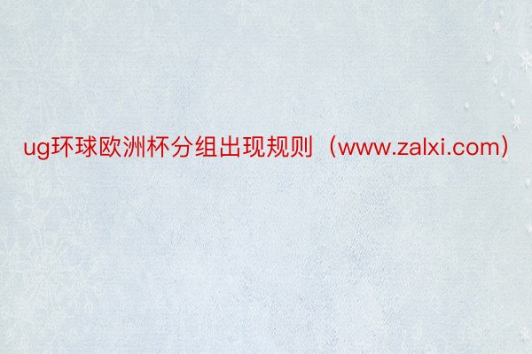 ug环球欧洲杯分组出现规则（www.zalxi.com）