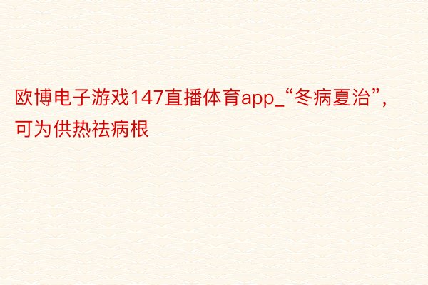 欧博电子游戏147直播体育app_“冬病夏治”，可为供热祛病根