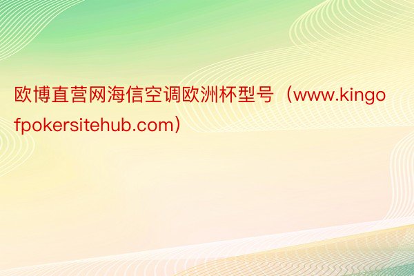 欧博直营网海信空调欧洲杯型号（www.kingofpokersitehub.com）