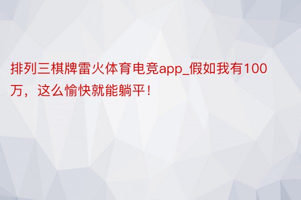 排列三棋牌雷火体育电竞app_假如我有100万，这么愉快就能躺平！