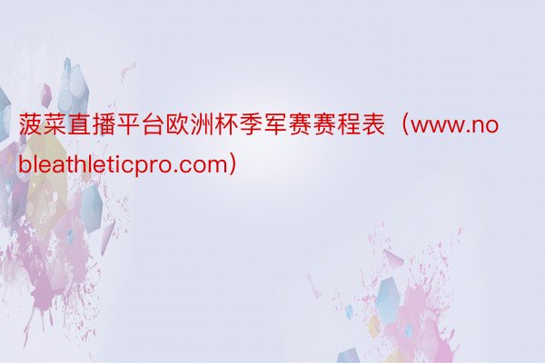 菠菜直播平台欧洲杯季军赛赛程表（www.nobleathleticpro.com）