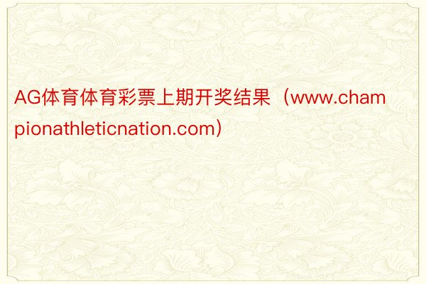 AG体育体育彩票上期开奖结果（www.championathleticnation.com）