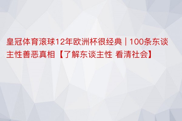 皇冠体育滚球12年欧洲杯很经典 | 100条东谈主性善恶真相【了解东谈主性 看清社会】